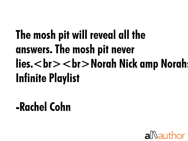 The mosh pit will reveal all the answers. The mosh pit never lies.Norah Nick amp Norahs Infinite... - Rachel Cohn Quote GIF