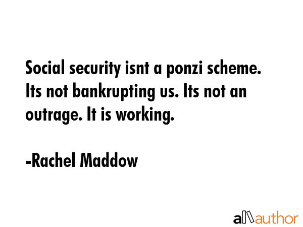Social security isnt a ponzi scheme. Its not bankrupting us. Its not an outrage. It is working. - Rachel Maddow Quote GIF