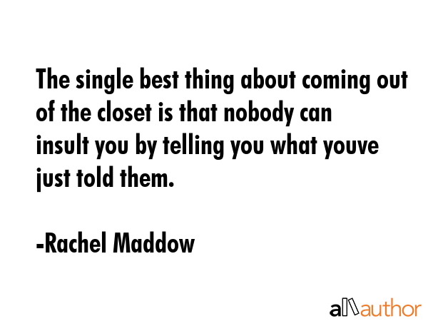 The single best thing about coming out of the closet is that nobody can insult you by telling you... - Rachel Maddow Quote GIF