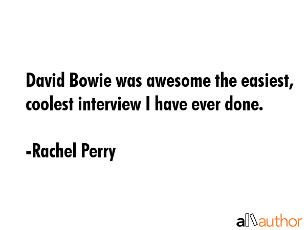 David Bowie was awesome the easiest, coolest interview I have ever done. - Rachel Perry Quote GIF