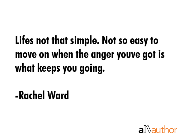 Lifes not that simple. Not so easy to move on when the anger youve got is what keeps you going. - Rachel Ward Quote GIF