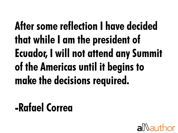 After some reflection I have decided that while I am the president of Ecuador, I will not attend... - Rafael Correa Quote GIF