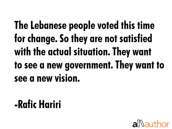 The Lebanese people voted this time for change. So they are not satisfied with the actual... - Rafic Hariri Quote GIF