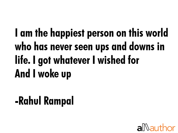 I am the happiest person on this world who has never seen ups and downs in life. I got whatever I... - Rahul Rampal Quote GIF