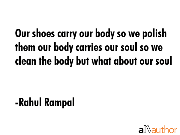 Our shoes carry our body so we polish them our body carries our soul so we clean the body but what... - Rahul Rampal Quote GIF