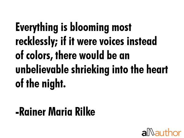Everything is blooming most recklessly; if it were voices instead of colors, there would be an... - Rainer Maria Rilke Quote GIF