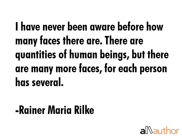 I have never been aware before how many faces there are. There are quantities of human beings, but... - Rainer Maria Rilke Quote GIF