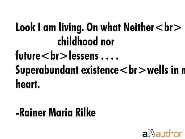 Look I am living. On what Neither                   childhood nor futurelessens . . . .... - Rainer Maria Rilke Quote GIF