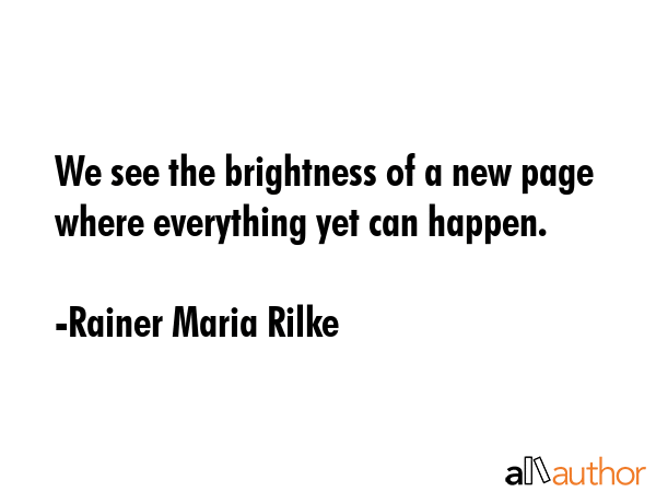 We see the brightness of a new page where everything yet can happen. - Rainer Maria Rilke Quote GIF