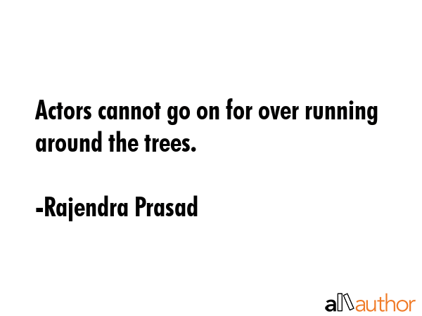 Actors cannot go on for over running around the trees. - Rajendra Prasad Quote GIF