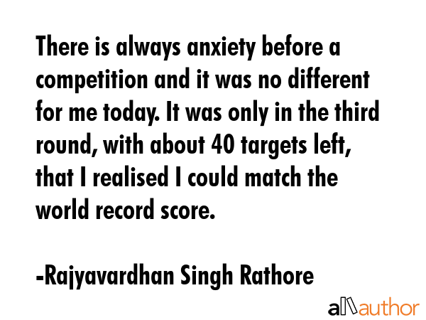 There is always anxiety before a competition and it was no different for me today. It was only in... - Rajyavardhan Singh Rathore Quote GIF