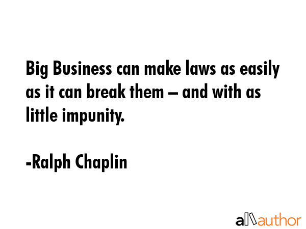 Big Business can make laws as easily as it can break them – and with as little impunity. - Ralph Chaplin Quote GIF