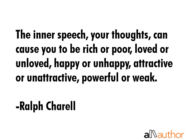 The inner speech, your thoughts, can cause you to be rich or poor, loved or unloved, happy or... - Ralph Charell Quote GIF