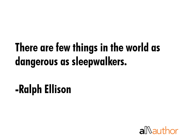 There are few things in the world as dangerous as sleepwalkers. - Ralph Ellison Quote GIF