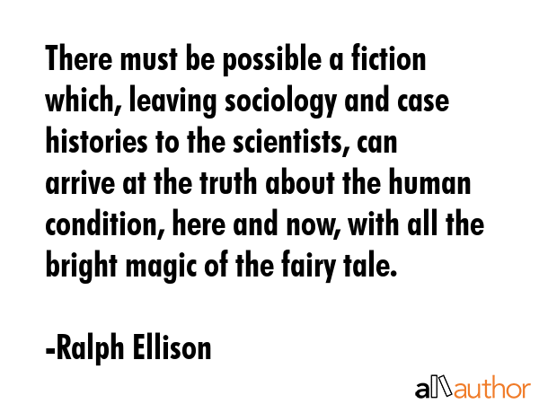 There must be possible a fiction which, leaving sociology and case histories to the scientists, can... - Ralph Ellison Quote GIF