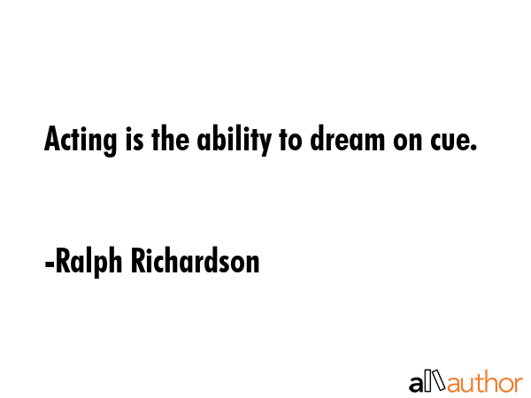 Acting is the ability to dream on cue. - Ralph Richardson Quote GIF