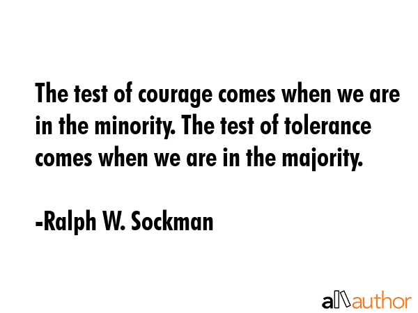 The test of courage comes when we are in the minority. The test of tolerance comes when we are in... - Ralph W. Sockman Quote GIF