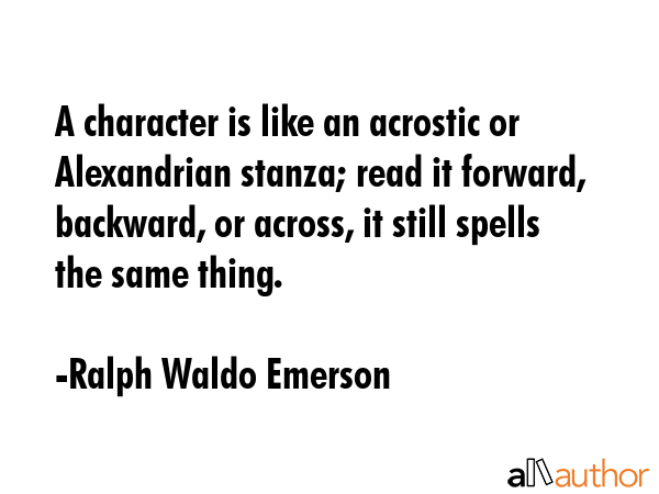 A character is like an acrostic or Alexandrian stanza; read it forward, backward, or across, it... - Ralph Waldo Emerson Quote GIF