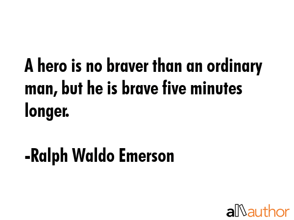 A hero is no braver than an ordinary man, but he is brave five minutes longer. - Ralph Waldo Emerson Quote GIF