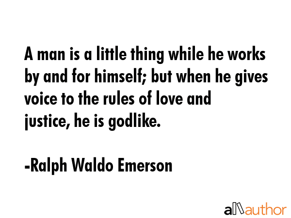 A man is a little thing while he works by and for himself; but when he gives voice to the rules of... - Ralph Waldo Emerson Quote GIF