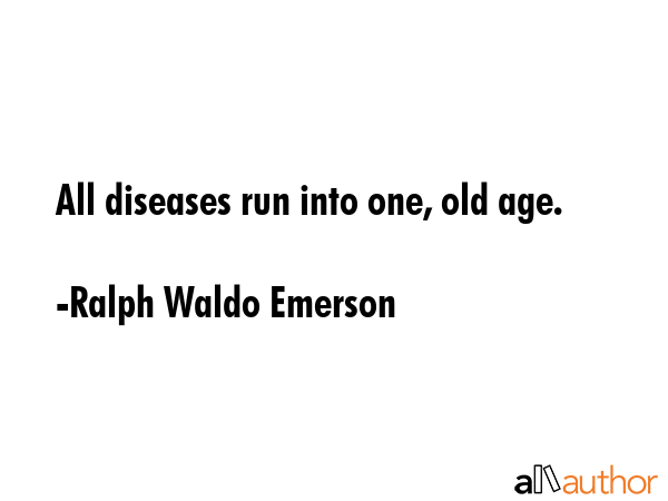 All diseases run into one, old age. - Ralph Waldo Emerson Quote GIF