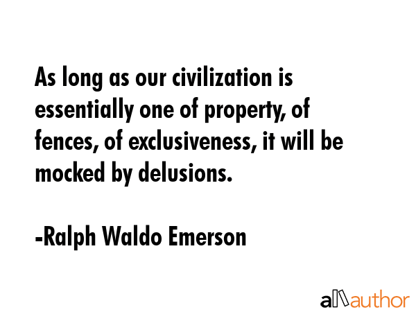 As long as our civilization is essentially one of property, of fences, of exclusiveness, it will be... - Ralph Waldo Emerson Quote GIF