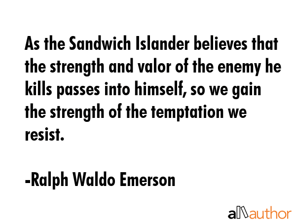 As the Sandwich Islander believes that the strength and valor of the enemy he kills passes into... - Ralph Waldo Emerson Quote GIF