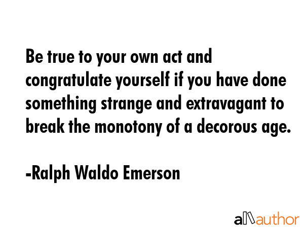 Be true to your own act and congratulate yourself if you have done something strange and... - Ralph Waldo Emerson Quote GIF