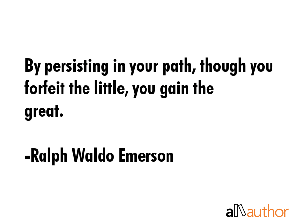 By persisting in your path, though you forfeit the little, you gain the great. - Ralph Waldo Emerson Quote GIF