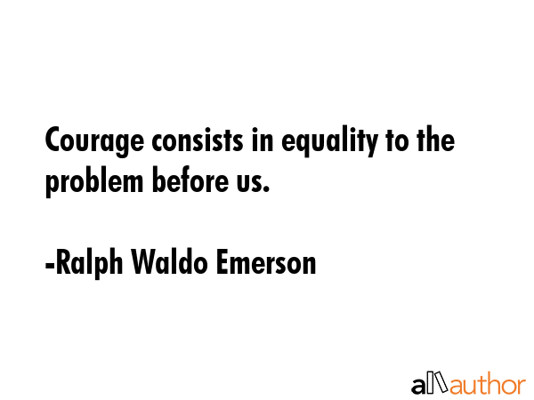 Courage consists in equality to the problem before us. - Ralph Waldo Emerson Quote GIF