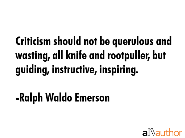 Criticism should not be querulous and wasting, all knife and rootpuller, but guiding, instructive,... - Ralph Waldo Emerson Quote GIF