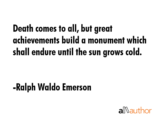 Death comes to all, but great achievements build a monument which shall endure until the sun grows... - Ralph Waldo Emerson Quote GIF