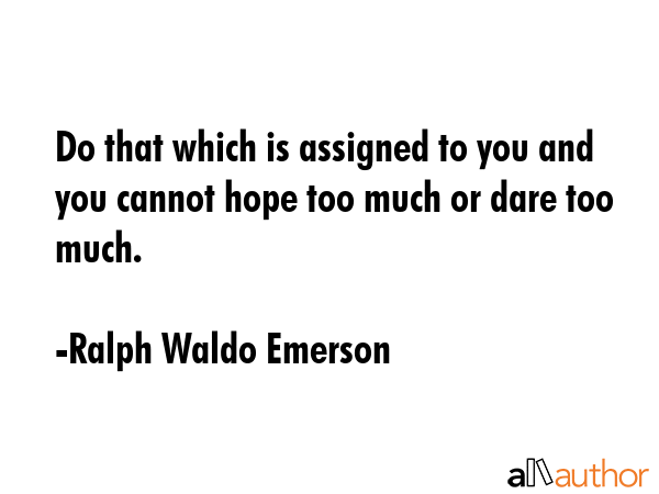 Do that which is assigned to you and you cannot hope too much or dare too much. - Ralph Waldo Emerson Quote GIF