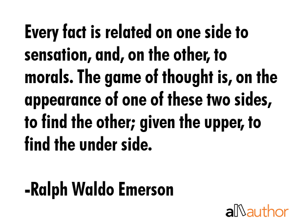 Every fact is related on one side to sensation, and, on the other, to morals. The game of thought... - Ralph Waldo Emerson Quote GIF
