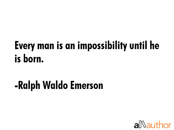 Every man is an impossibility until he is born. - Ralph Waldo Emerson Quote GIF