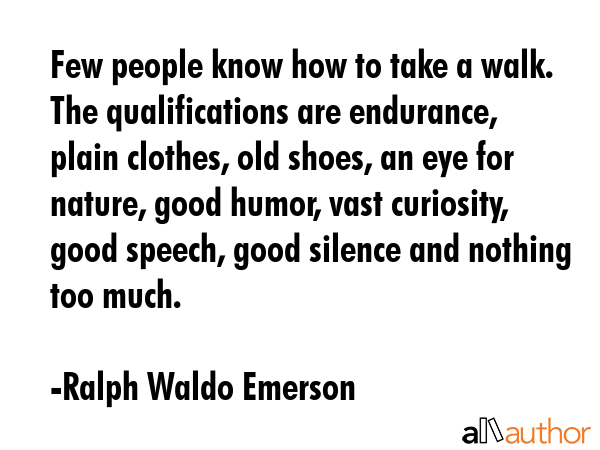 Few people know how to take a walk. The qualifications are endurance, plain clothes, old shoes, an... - Ralph Waldo Emerson Quote GIF