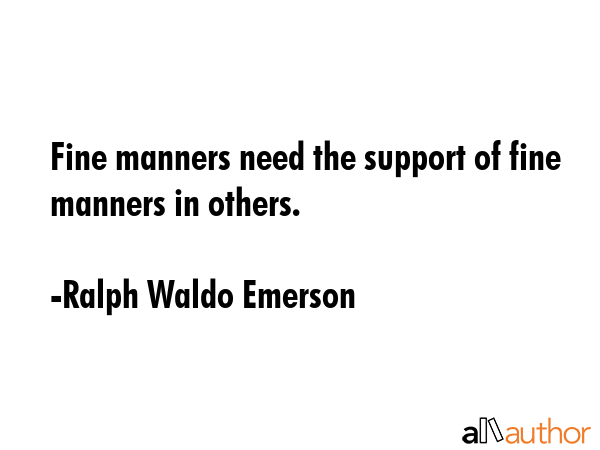 Fine manners need the support of fine manners in others. - Ralph Waldo Emerson Quote GIF
