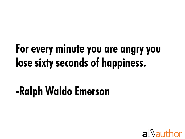 For every minute you are angry you lose sixty seconds of happiness. - Ralph Waldo Emerson Quote GIF