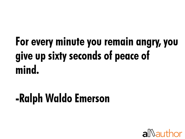 For every minute you remain angry, you give up sixty seconds of peace of mind. - Ralph Waldo Emerson Quote GIF