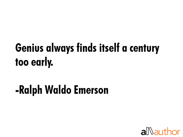 Genius always finds itself a century too early. - Ralph Waldo Emerson Quote GIF