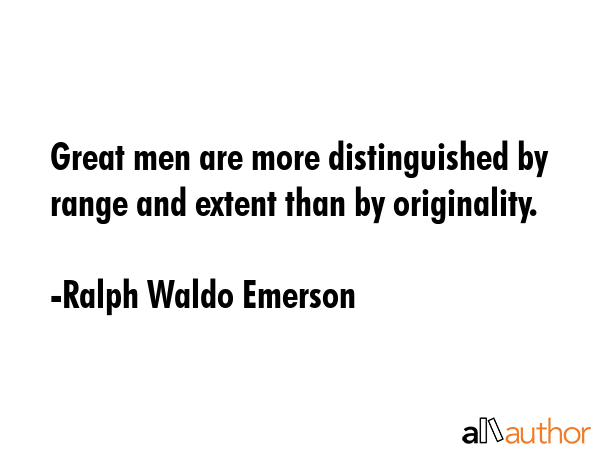 Great men are more distinguished by range and extent than by originality. - Ralph Waldo Emerson Quote GIF