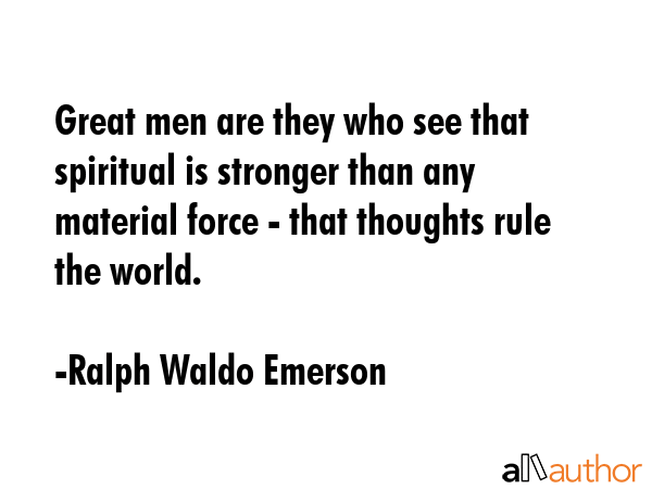 Great men are they who see that spiritual is stronger than any material force - that thoughts rule... - Ralph Waldo Emerson Quote GIF