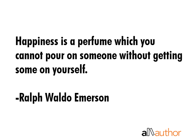 Happiness is a perfume which you cannot pour on someone without getting some on yourself. - Ralph Waldo Emerson Quote GIF
