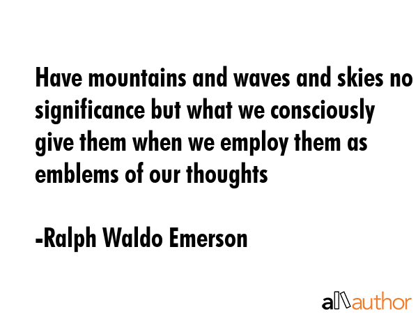 Have mountains and waves and skies no significance but what we consciously give them when we employ... - Ralph Waldo Emerson Quote GIF
