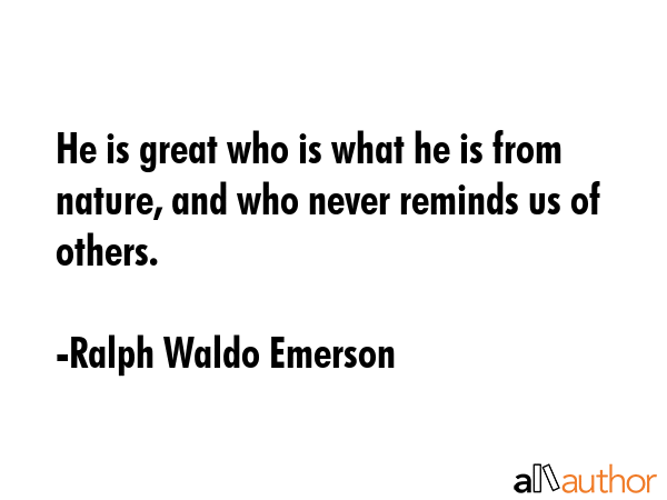 He is great who is what he is from nature, and who never reminds us of others. - Ralph Waldo Emerson Quote GIF