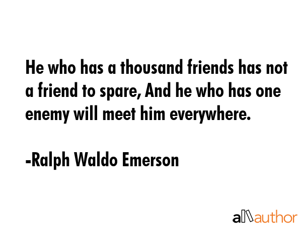 He who has a thousand friends has not a friend to spare, And he who has one enemy will meet him... - Ralph Waldo Emerson Quote GIF