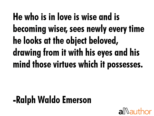 He who is in love is wise and is becoming wiser, sees newly every time he looks at the object... - Ralph Waldo Emerson Quote GIF