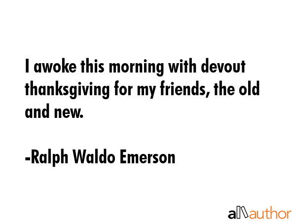 I awoke this morning with devout thanksgiving for my friends, the old and new. - Ralph Waldo Emerson Quote GIF