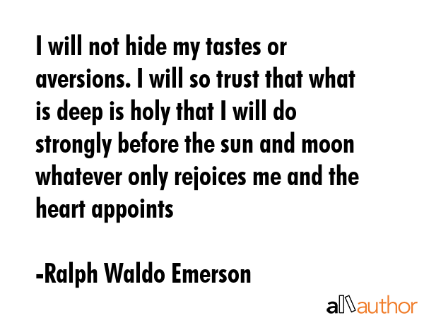 I will not hide my tastes or aversions. I will so trust that what is deep is holy that I will do... - Ralph Waldo Emerson Quote GIF