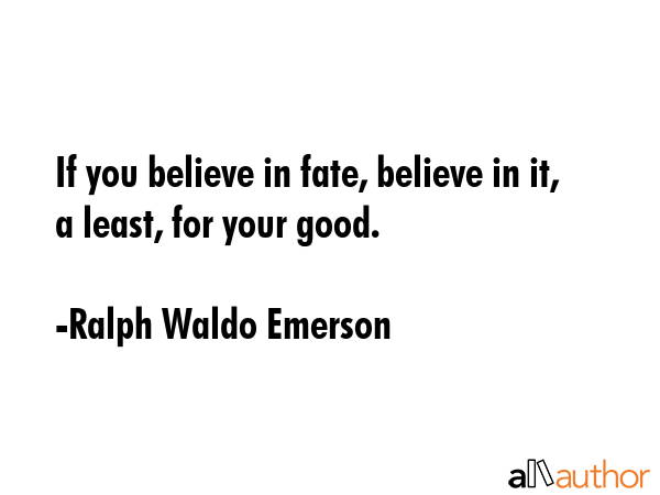 If you believe in fate, believe in it, a least, for your good. - Ralph Waldo Emerson Quote GIF